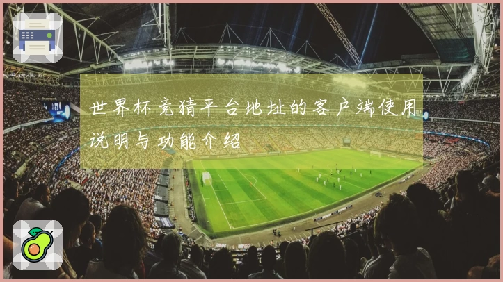 世界杯竞猜平台地址的客户端使用说明与功能介绍
