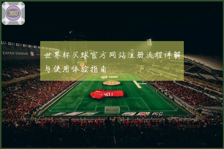 世界杯买球官方网站注册流程详解与使用体验指南